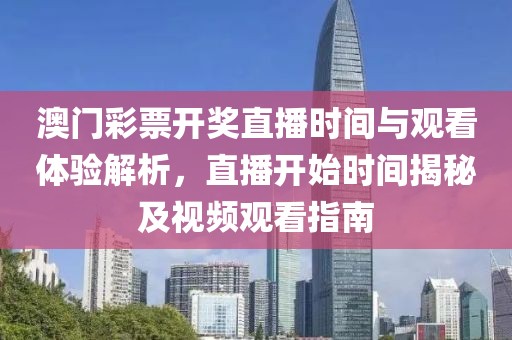 澳门彩票开奖直播时间与观看体验解析，直播开始时间揭秘及视频观看指南