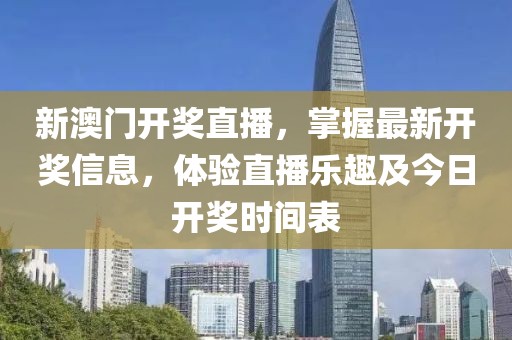 新澳门开奖直播，掌握最新开奖信息，体验直播乐趣及今日开奖时间表