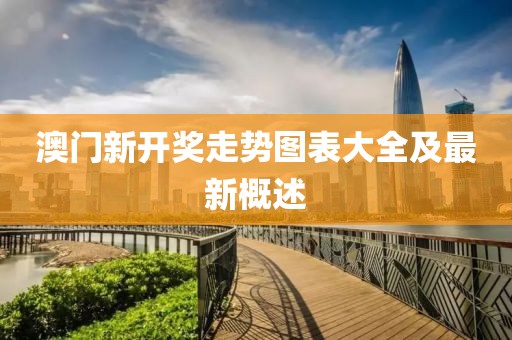 澳门新开奖走势图表大全及最新概述