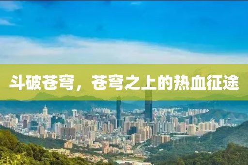 斗破苍穹，苍穹之上的热血征途