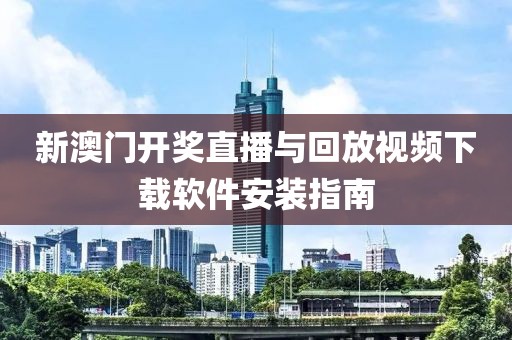 新澳门开奖直播与回放视频下载软件安装指南