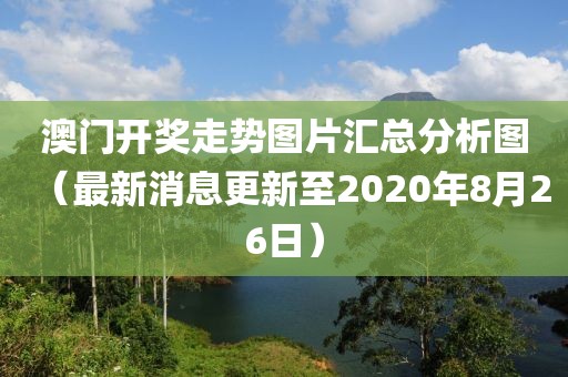 澳门开奖走势图片汇总分析图（最新消息更新至2020年8月26日）