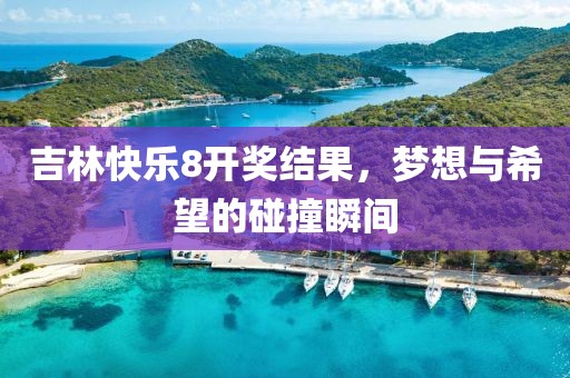 吉林快乐8开奖结果，梦想与希望的碰撞瞬间