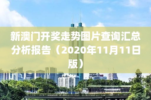 新澳门开奖走势图片查询汇总分析报告（2020年11月11日版）