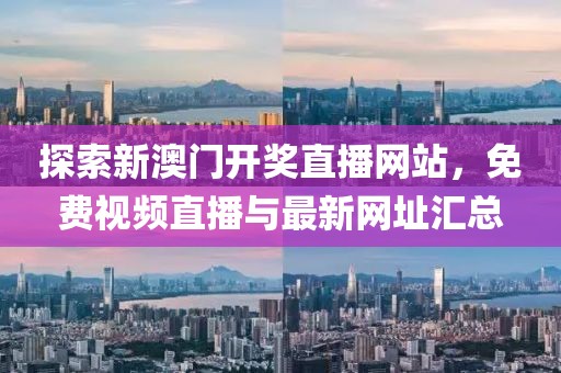 探索新澳门开奖直播网站，免费视频直播与最新网址汇总