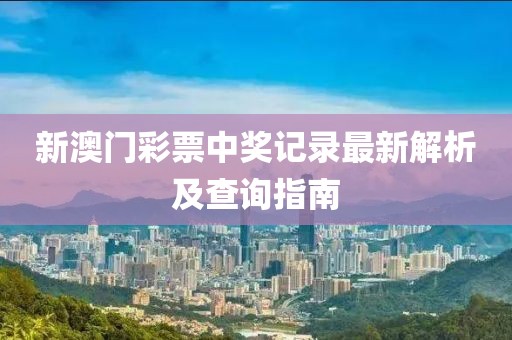 新澳门彩票中奖记录最新解析及查询指南