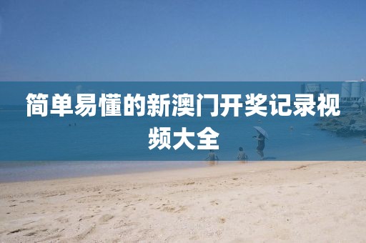简单易懂的新澳门开奖记录视频大全