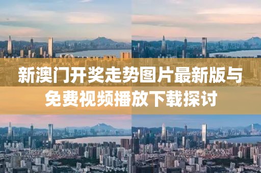 新澳门开奖走势图片最新版与免费视频播放下载探讨