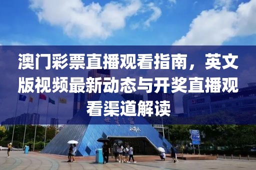 澳门彩票直播观看指南，英文版视频最新动态与开奖直播观看渠道解读