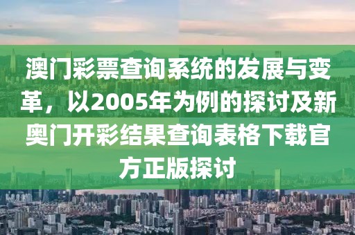 澳门彩票查询系统的发展与变革，以2005年为例的探讨及新奥门开彩结果查询表格下载官方正版探讨
