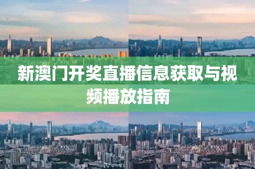 新澳门开奖直播信息获取与视频播放指南