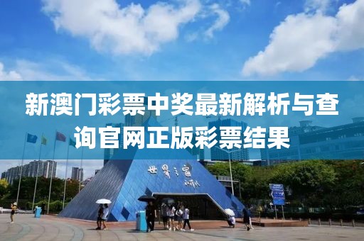新澳门彩票中奖最新解析与查询官网正版彩票结果