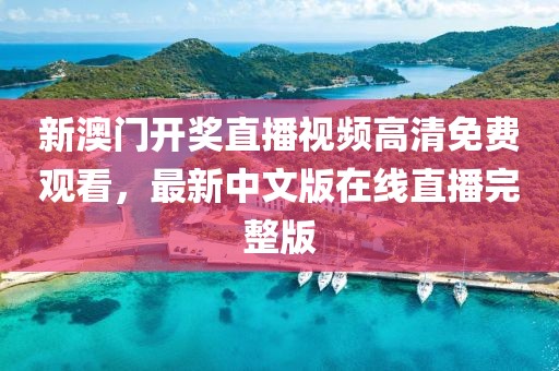 新澳门开奖直播视频高清免费观看，最新中文版在线直播完整版