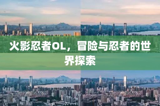 火影忍者OL，冒险与忍者的世界探索