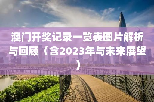 澳门开奖记录一览表图片解析与回顾（含2023年与未来展望）