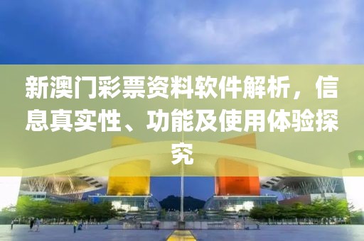 新澳门彩票资料软件解析，信息真实性、功能及使用体验探究