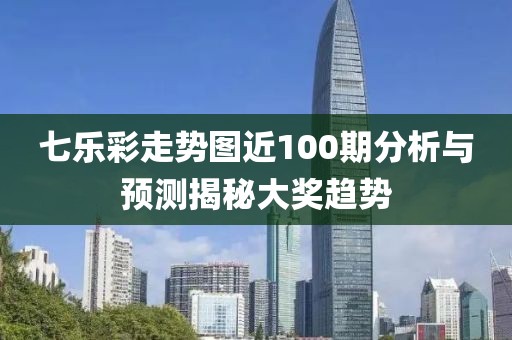 七乐彩走势图近100期分析与预测揭秘大奖趋势
