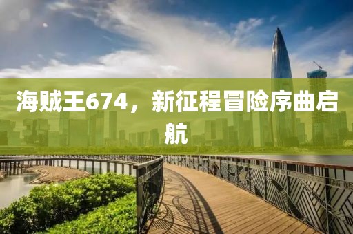 海贼王674，新征程冒险序曲启航