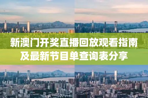 新澳门开奖直播回放观看指南及最新节目单查询表分享