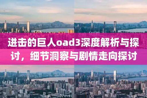 进击的巨人oad3深度解析与探讨，细节洞察与剧情走向探讨