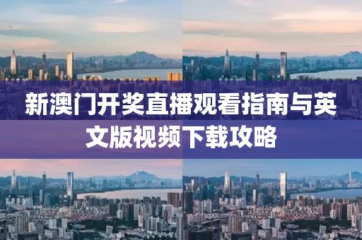 新澳门开奖直播观看指南与英文版视频下载攻略