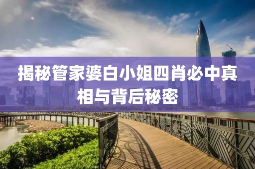 揭秘管家婆白小姐四肖必中真相与背后秘密