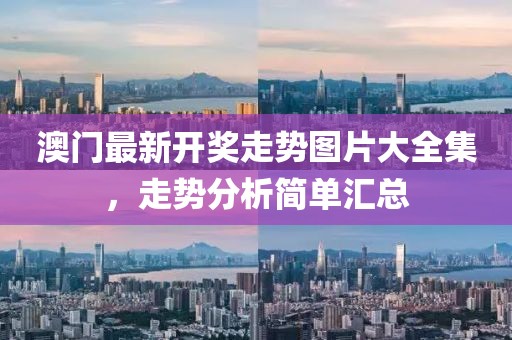 澳门最新开奖走势图片大全集，走势分析简单汇总