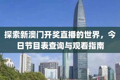 探索新澳门开奖直播的世界，今日节目表查询与观看指南