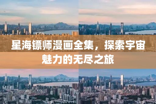 星海镖师漫画全集，探索宇宙魅力的无尽之旅