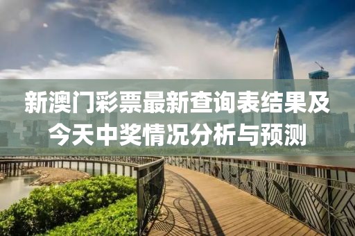 新澳门彩票最新查询表结果及今天中奖情况分析与预测