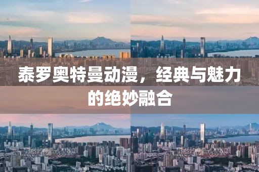泰罗奥特曼动漫，经典与魅力的绝妙融合