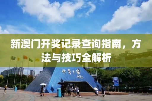 新澳门开奖记录查询指南，方法与技巧全解析