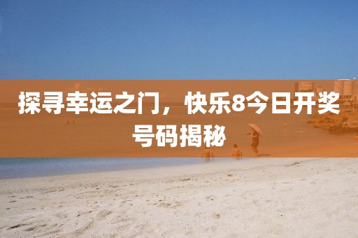 探寻幸运之门，快乐8今日开奖号码揭秘