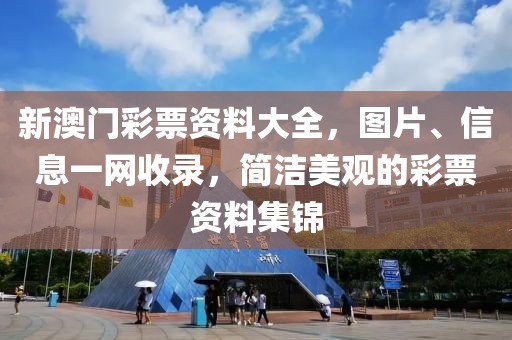 新澳门彩票资料大全，图片、信息一网收录，简洁美观的彩票资料集锦