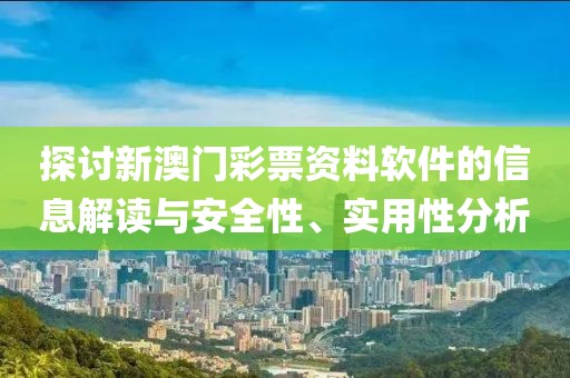 探讨新澳门彩票资料软件的信息解读与安全性、实用性分析
