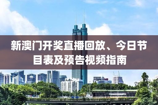 新澳门开奖直播回放、今日节目表及预告视频指南