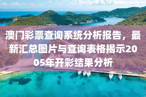澳门彩票查询系统分析报告，最新汇总图片与查询表格揭示2005年开彩结果分析
