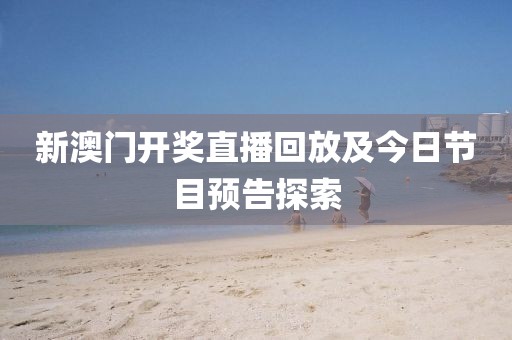新澳门开奖直播回放及今日节目预告探索
