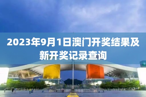 2023年9月1日澳门开奖结果及新开奖记录查询