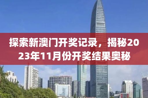 探索新澳门开奖记录，揭秘2023年11月份开奖结果奥秘
