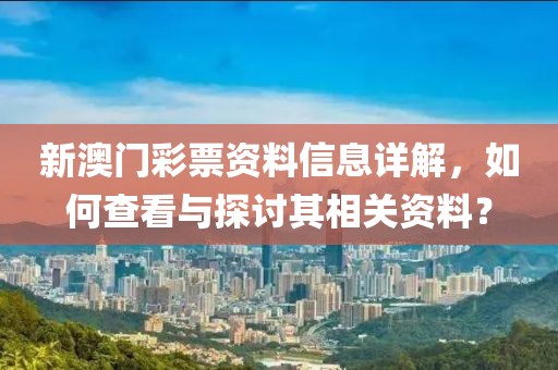 新澳门彩票资料信息详解，如何查看与探讨其相关资料？