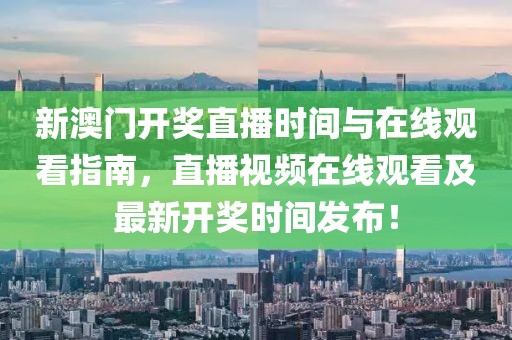 新澳门开奖直播时间与在线观看指南，直播视频在线观看及最新开奖时间发布！