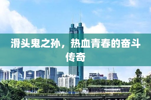 滑头鬼之孙，热血青春的奋斗传奇