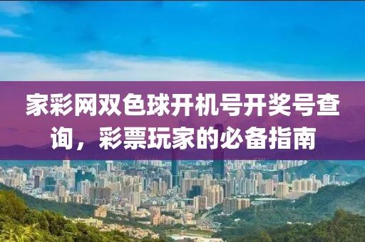 家彩网双色球开机号开奖号查询，彩票玩家的必备指南