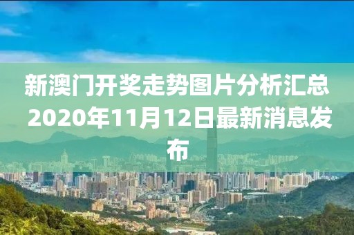 新澳门开奖走势图片分析汇总 2020年11月12日最新消息发布