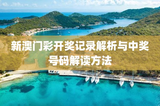 新澳门彩开奖记录解析与中奖号码解读方法