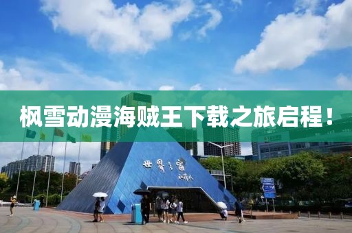 枫雪动漫海贼王下载之旅启程！