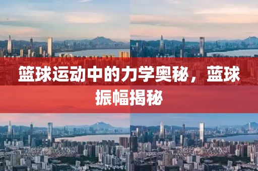 篮球运动中的力学奥秘，蓝球振幅揭秘