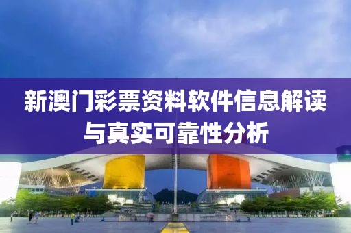 新澳门彩票资料软件信息解读与真实可靠性分析