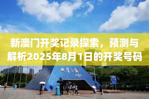 新澳门开奖记录探索，预测与解析2025年8月1日的开奖号码